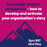 A strategic writer's perspective - how to develop and activate your organisation's story