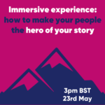 Immersive experience: how to make your people the hero of your story