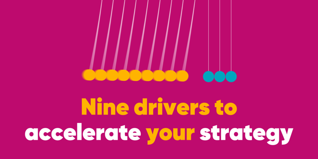 Nine drivers to accelerate your strategy