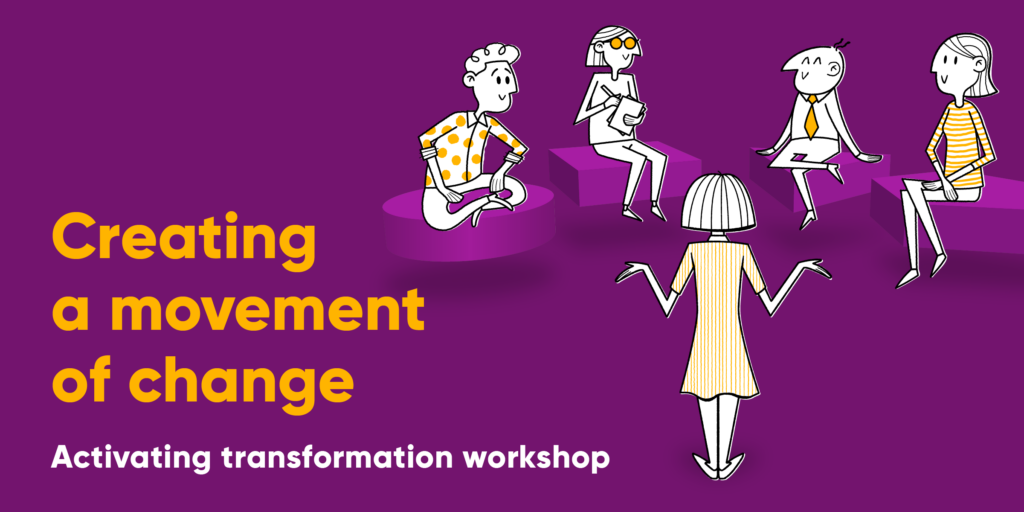 Creating a movement of change. Activating transformation workshop